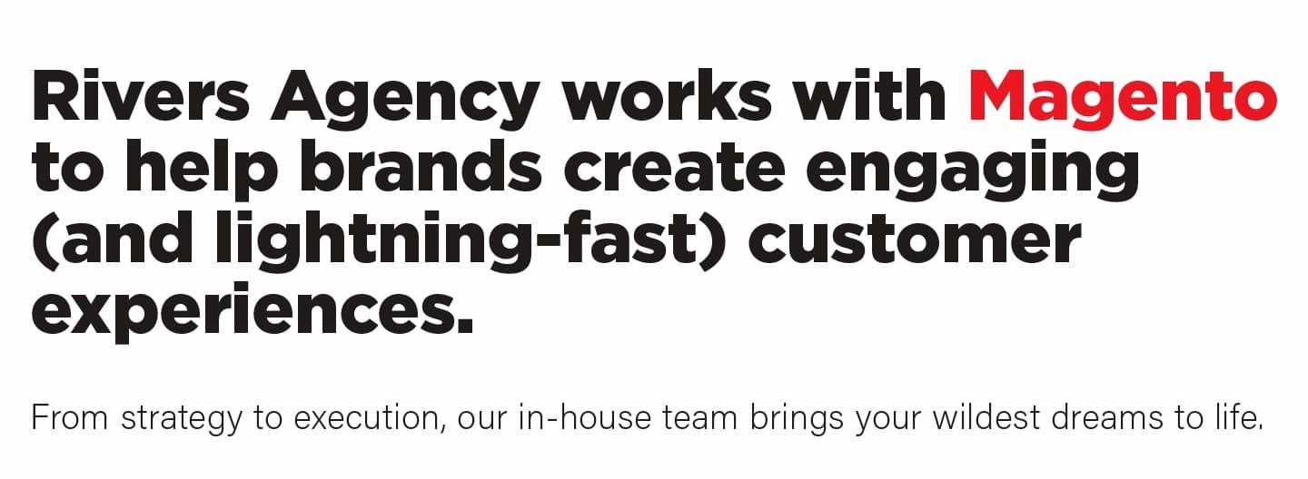 Rivers Agency works with Magento to help brands create engaging (and lightning-fast customer experiences.